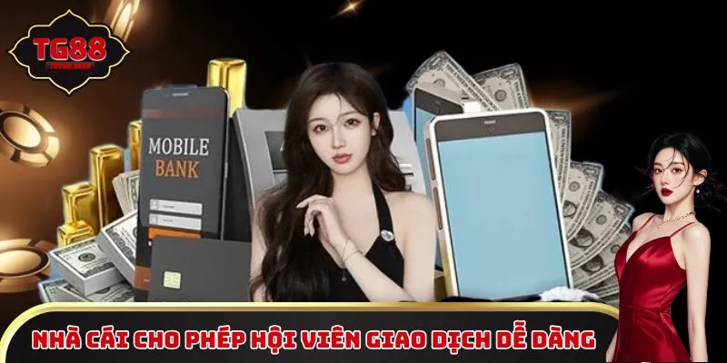 Nhà cái cho phép hội viên giao dịch dễ dàng, tiện lợi